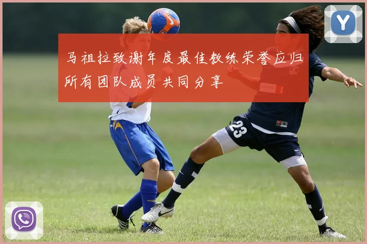 马祖拉致谢年度最佳教练荣誉应归所有团队成员共同分享