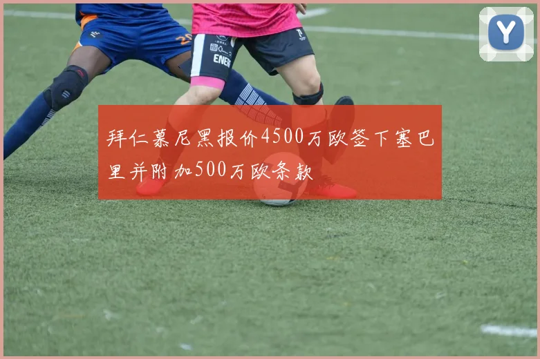 拜仁慕尼黑报价4500万欧签下塞巴里并附加500万欧条款